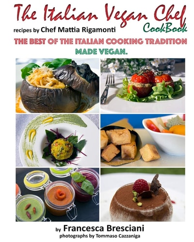 The Italian Vegan Chef Cookbook: Recipes by Chef Mattia Rigamonti The Best of the Italian Cooking Tradition Made Vegan