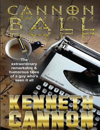 Cannonball The Extraordinary, Remarkable and Humorous Tales of a Guy Who's Seen It All