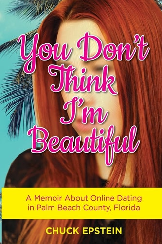 You Don't Think I'm Beautiful A Memoir About Online Dating in Palm Beach County, Florida
