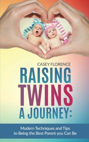 Raising Twins - a Journey Modern Techniques to Being the Best Parent You Can Be