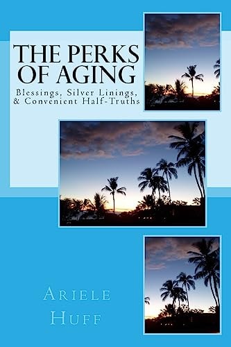 The Perks of Aging Blessings, Silver Linings, and Convenient Half-Truths