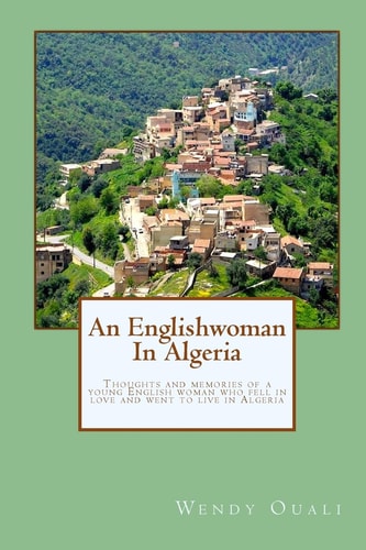 An Englishwoman In Algeria Thoughts and Memories of a Young English Woman who Fell in Love and Went to Live in Algeria