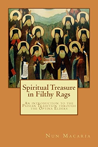 Spiritual Treasure in Filthy Rags An Introduction to the Paisian Tradition Through the Optina Elders