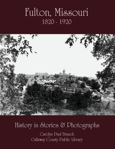 Fulton, Missouri 1820-1920 History in Stories and Photographs