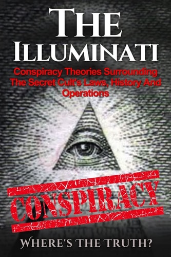 The Illuminati Conspiracy Theories Surrounding The Secret Cult's Laws, History And Operations - Where's The Truth?