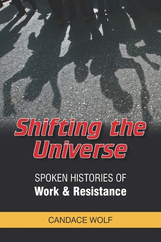 Shifting the Universe Spoken Histories of Work & Resistance
