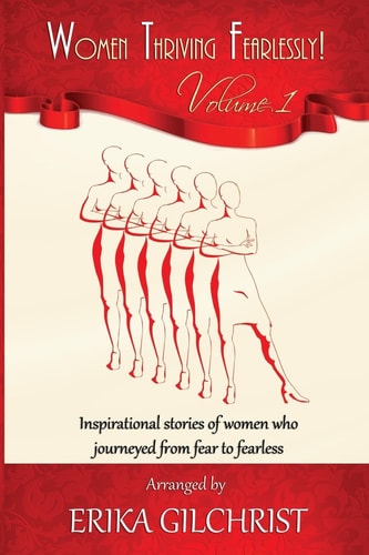 Women Thriving Fearlessly Vol 1 Phenomenal Stories of Amazing Women Who Journeyed from Fear to Fearless