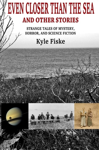 Even Closer Than the Sea Strange Tales of Mystery, Horror and Science Fiction