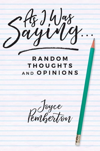 As I Was Saying . . . Random Thoughts and Opinions
