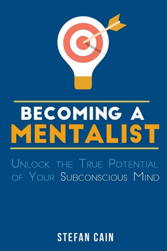 Becoming a Mentalist Unlock the True Potential of Your Subconscious Mind