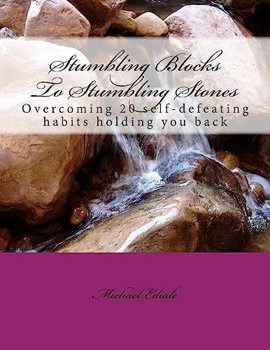 Stumbling Blocks To Stepping Stones Overcoming 20 Self-defeating Habits Holding You Back