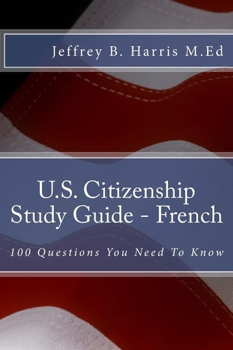 U.S. Citizenship Study Guide - French 100 Questions You Need To Know