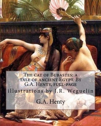 The Cat of Bubastes: a Tale of Ancient Egypt. by G. A. Henty, Full-Page Illustrations by J. R. Weguelin, John Reinhard Weguelin RWS (June 23, 1849 - April 28, 1927) Was an English Painter and Illustrator