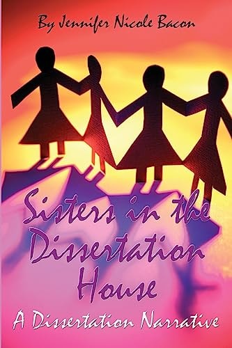 Sisters in the Dissertation House A Dissertation Narrative