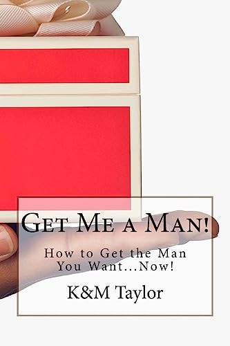 Get Me a Man! How to Get the Man You Want... Now!