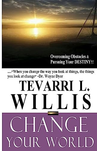 Change Your World Overcoming Obstacles And Pursuing Your Destiny