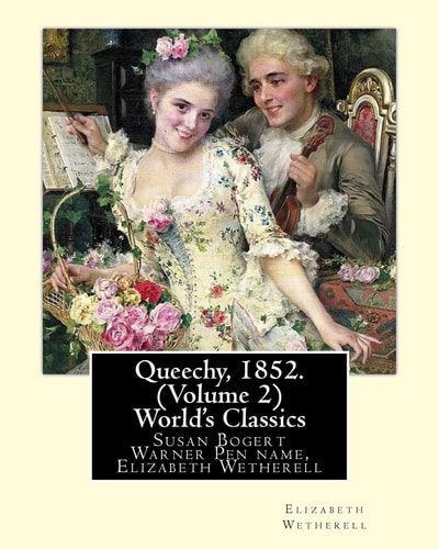 Queechy, 1852. By Susan Bogert Warner Pen Name, Elizabeth Wetherell. (Volume 2) Susan Bogert Warner Pen Name, Elizabeth Wetherell.(World's Classics)