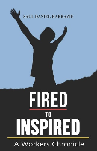 Fired to Inspired A Workers Chronicle