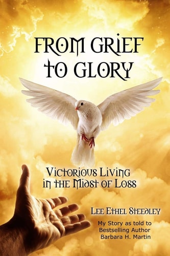 From Grief to Glory Victorious Living in the Midst of Loss