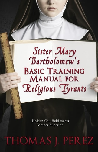 Sister Mary Bartholomew's Basic Training Manual for Religious Tyrants