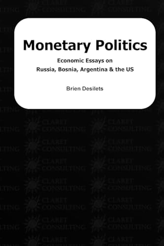 Monetary Politics Economic Essays on Russia, Bosnia, Argentina and the US