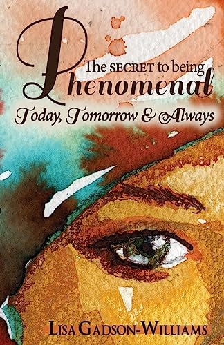The Secret to Being Phenomenal Today, Tomorrow and Always!