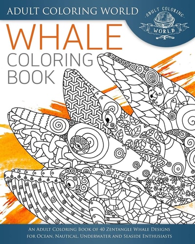 Whale Coloring Book An Adult Coloring Book of 40 Zentangle Whale Designs for Ocean, Nautical, Underwater and Seaside Enthusiasts