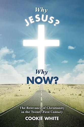 Why Jesus? Why Now? The Relevance of Christianity in the Twenty-First Century