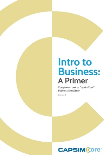 Intro to Business A Primer: Companion Text to CapsimCore Business Simulations