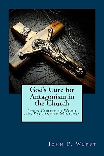 God's Cure for Antagonism in the Church Jesus Christ in Word and Sacrament Ministry