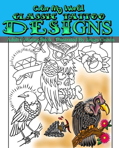 Color My World Classic Tattoo Designs Adult Coloring Book Illustrated by James Colvin