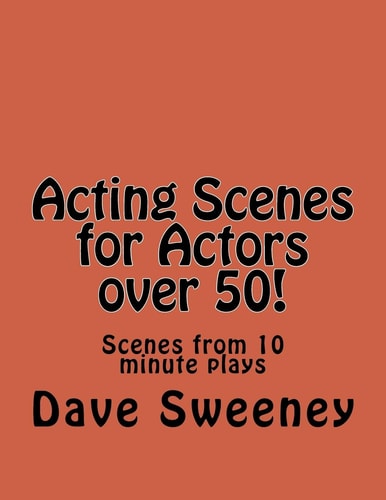 Acting Scenes for Actors Over 50! Scenes from 10 Minute Plays