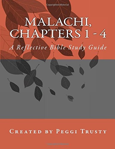 Malachi, Chapters 1 - 4 A Reflective Bible Study Guide