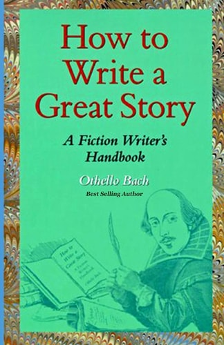 How to Write a Great Story A Fiction Writer's Handbook