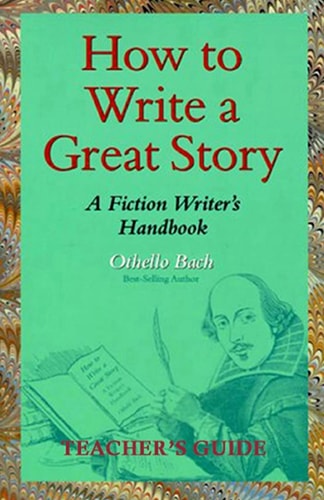How to Write a Great Story - Teacher's Guide A Fiction Writer's Handbook