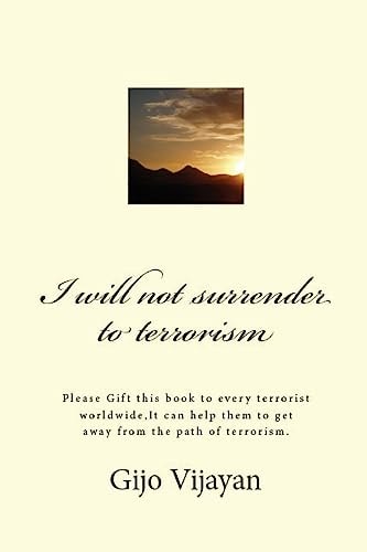 I Will Not Surrender to Terrorism Please Gift This Book to Every Terrorist Worldwide,It Can Help Them to Get Away from the Path of Terrorism