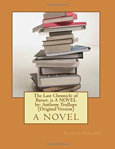 The Last Chronicle of Barset. is A NOVEL by Anthony Trollope (Original Version)