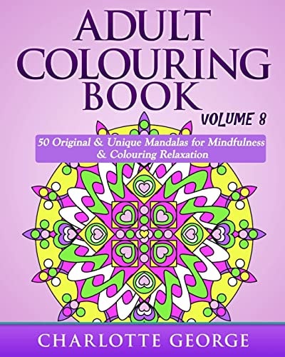 Adult Colouring Book - Volume 8 Original and Unique Mandalas for Mindfulness and Colouring Relaxation