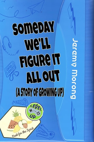 Someday We'll Figure It All Out A Story of Growing Up