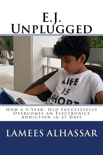E. J. Unplugged How a 9-Year- Old Successfully Overcomes an Electronics Addiction in 21 Days
