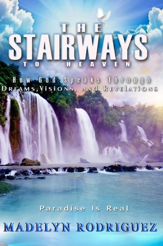 The Stairways To Heaven How God Speaks Through Dreams, Visions, and Revelations