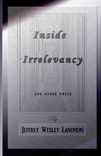 Inside Irrelevancy And Other Prose - By Jeffrey Landmon