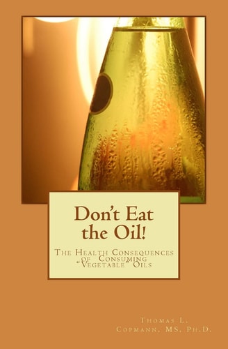 Don't Eat the Oil The Health Consequences of "Vegetable Oils"