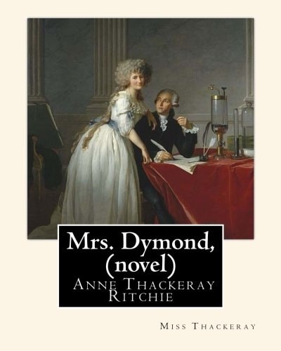 Mrs. Dymond, By Miss Thackeray A NOVEL Anne Isabella, Lady Ritchie, Nee Thackeray