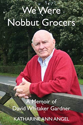 We Were Nobbut Grocers A Memoir of David Whitaker Gardner