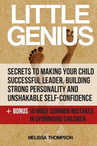 Little Genius Secrets to Making Your Child Successful Leader, Building Strong Personality and Unshakable Self-Confidence
