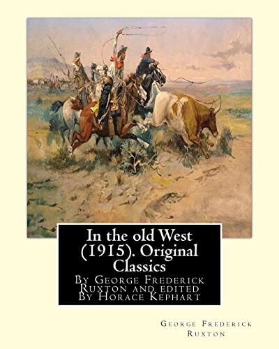 In the Old West (1915). By George Frederick Ruxton (Original Classics) Edited By Horace Kephart (Kephart, Horace, 1862-1931)