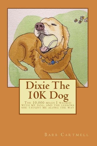 Dixie The 10K Dog The 10,000 Miles I Walked with My Dog, and the Lessons She Taught Me Along the Way