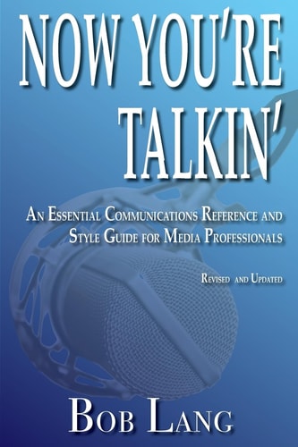 Now You're Talkin' (Revised and Updated) An Essential Communications Reference and Style Guide for Media Professionals