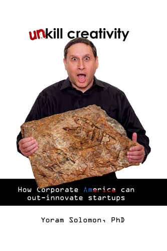Un-Kill Creativity How Corporate America Can Out-Innovate Startups